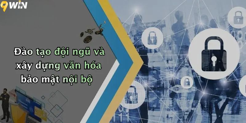 Đào tạo đội ngũ và xây dựng văn hóa bảo mật nội bộ - Chính sách bảo mật